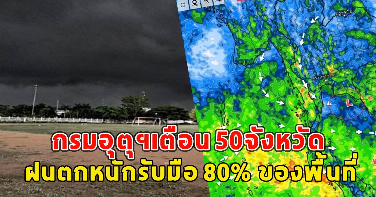 วันนี้มาแน่ กรมอุตุฯเตือน 50จังหวัด ฝนตกหนักรับมือ 80% ของพื้นที่