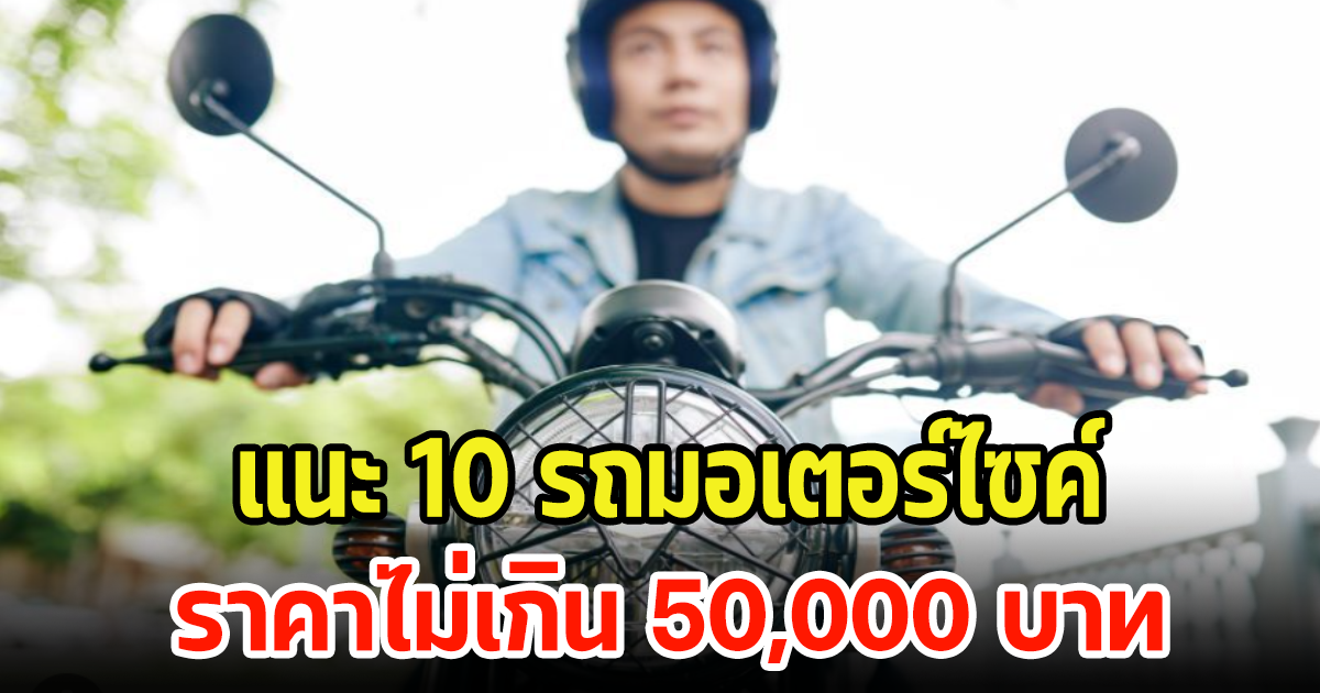 ใครกำลังมองหา มอเตอร์ไซค์ งบจำกัด แนะ 10 รุ่น ราคาไม่เกิน 50,000 บาท