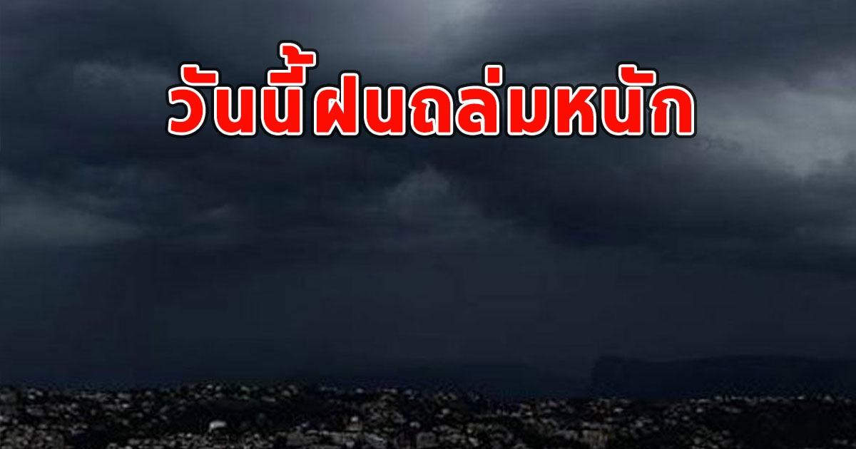 วันนี้ฝนถล่มหนัก เตือนจังหวัด ฝนตกหนักและมีฟ้าคะนอง