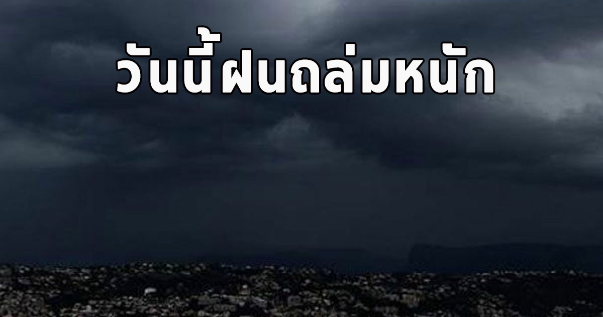 วันนี้ฝนถล่มหนัก เตือนจังหวัด ฝนตกหนักและมีฟ้าคะนอง