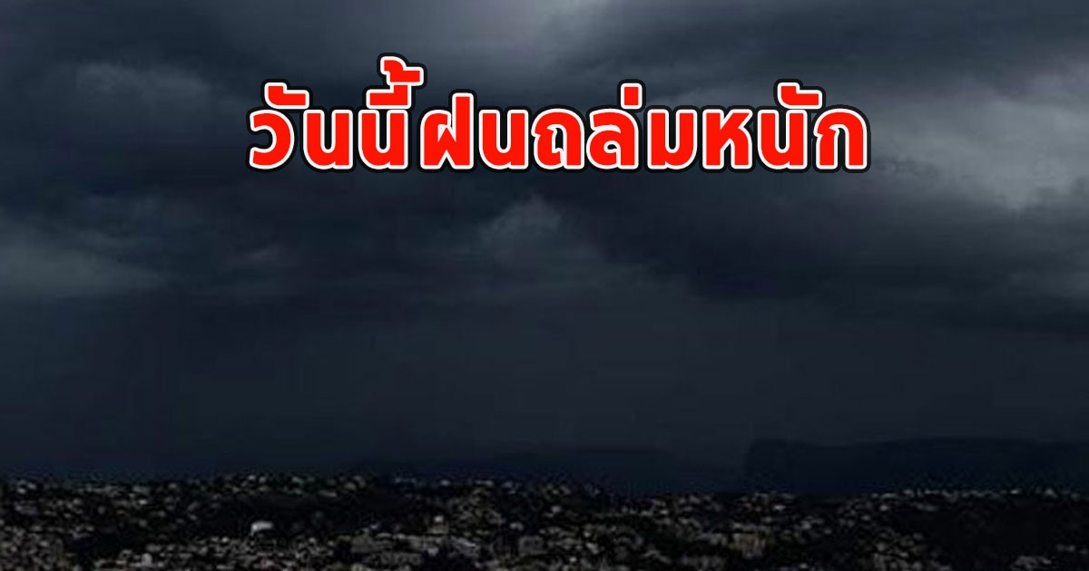 วันนี้ฝนถล่มหนัก เตือนจังหวัด ฝนตกหนักและมีฟ้าคะนอง
