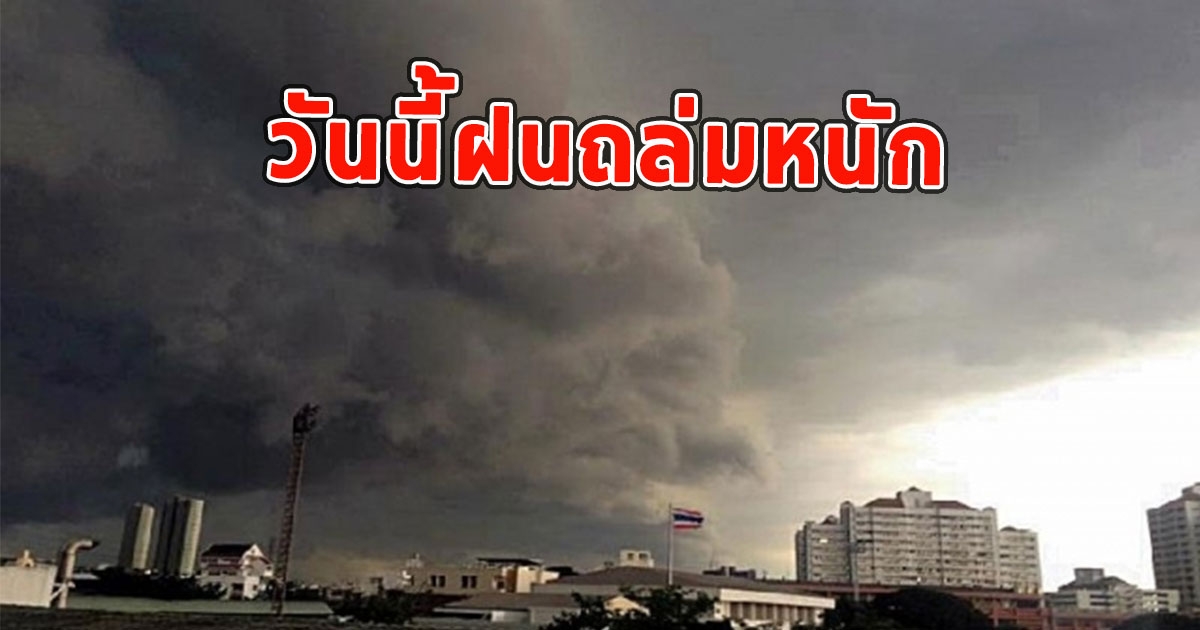 วันนี้ฝนถล่มหนัก เตือนจังหวัด ฝนตกหนักและมีฟ้าคะนอง