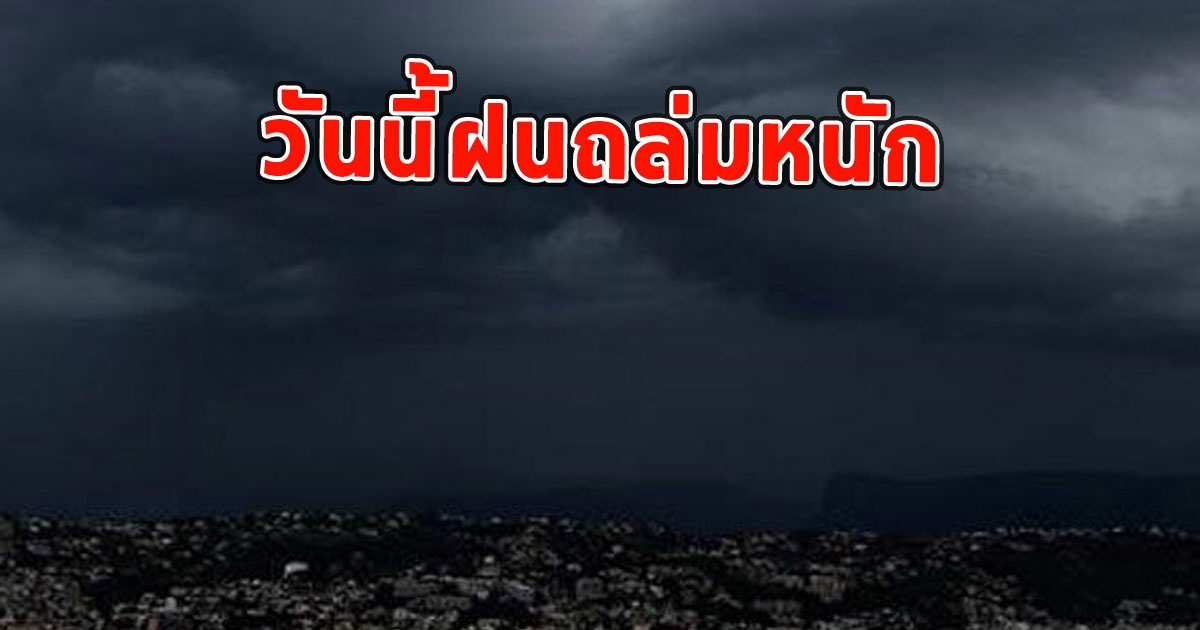 วันนี้ฝนถล่มหนัก เตือนจังหวัด ฝนตกหนัก