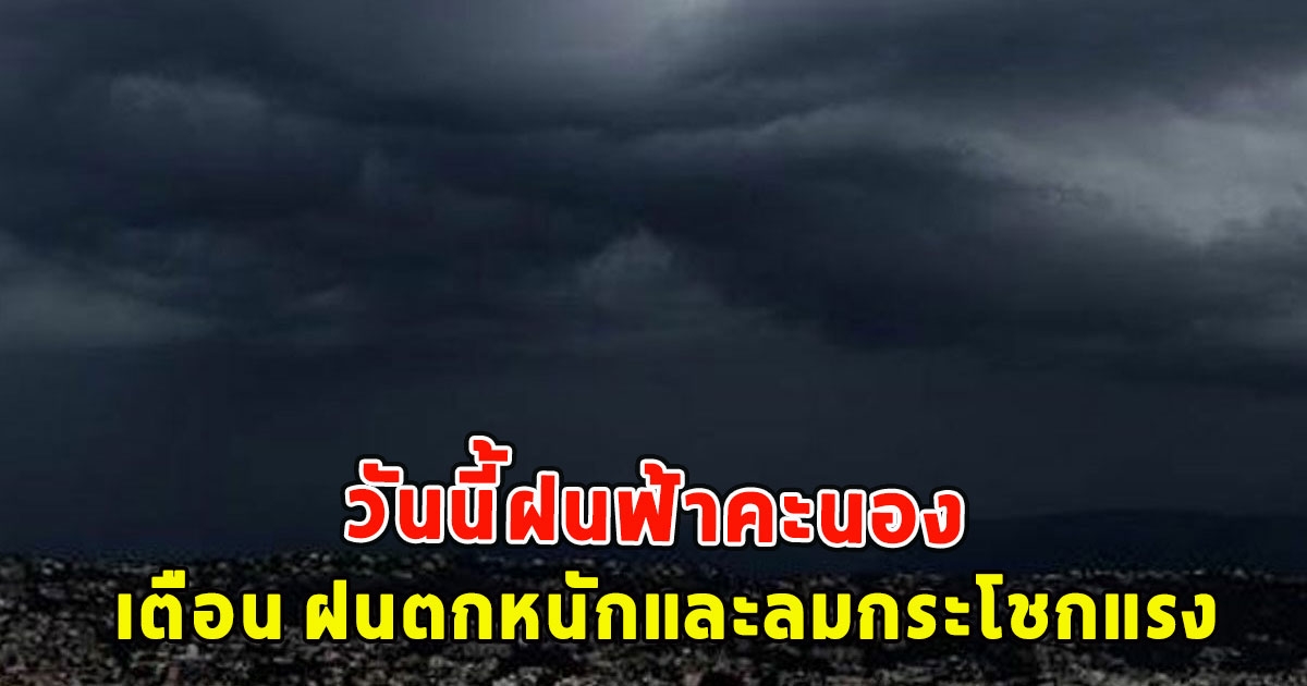 วันนี้ฝนฟ้าคะนอง เตือน ฝนตกหนักและลมกระโชกแรง