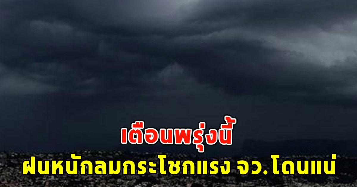 เตือนพรุ่งนี้ ฝนหนักลมกระโชกแรง จว.โดนแน่เตรียมรับมือ