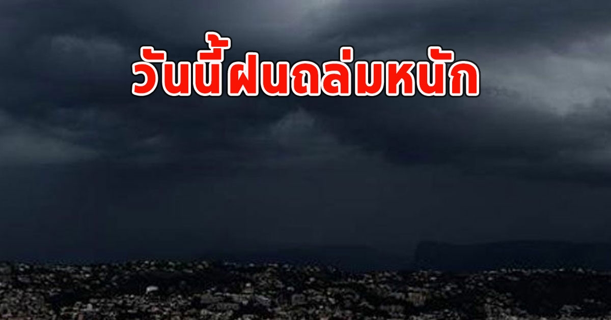 วันนี้ฝนถล่มหนัก เตือนจังหวัด ฝนตกหนักและมีฟ้าคะนอง