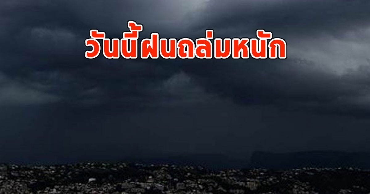 วันนี้ฝนถล่มหนัก เตือนจังหวัด ฝนตกหนักและมีฟ้าคะนอง