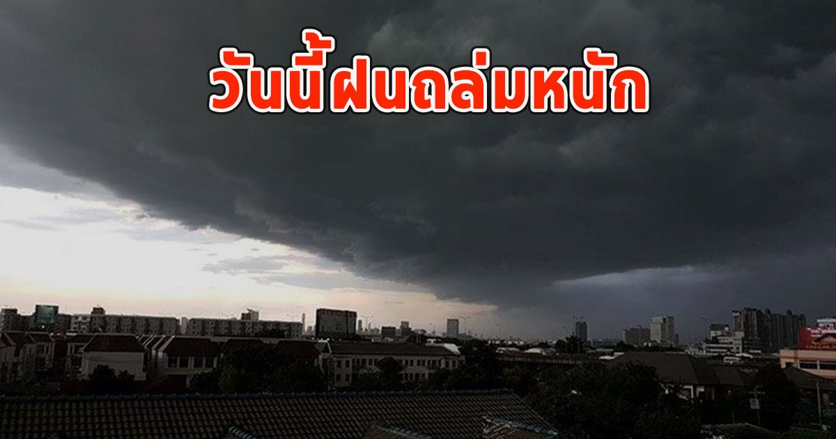วันนี้ฝนถล่มหนัก เตือนจังหวัด ฝนตกหนักและมีฟ้าคะนอง