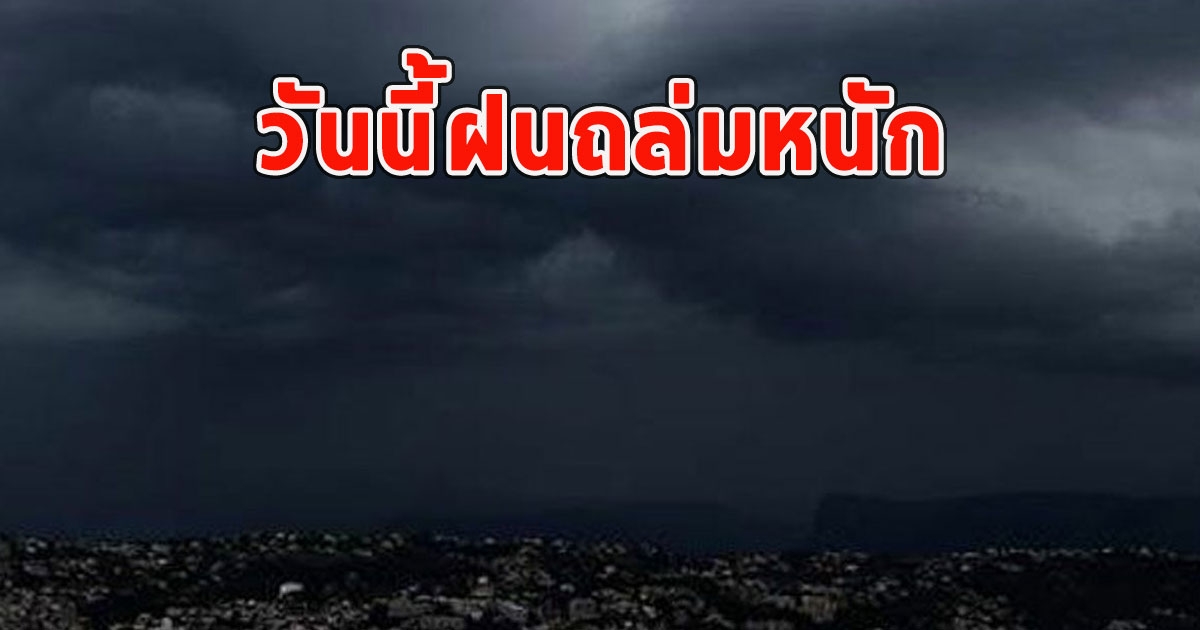 วันนี้ฝนถล่มหนัก เตือนจังหวัด ฝนตกหนักและมีฟ้าคะนอง