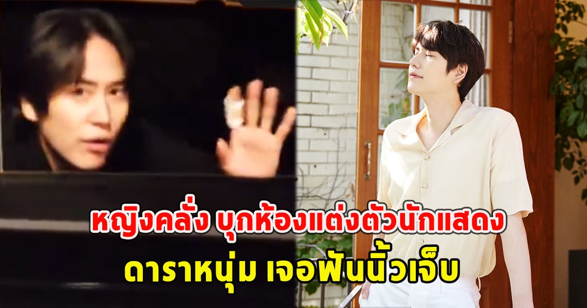 แฟนๆช็อก หญิงคลั่ง บุกห้องแต่งตัวนักแสดง ดาราหนุ่ม เจอฟันนิ้วเจ็บ