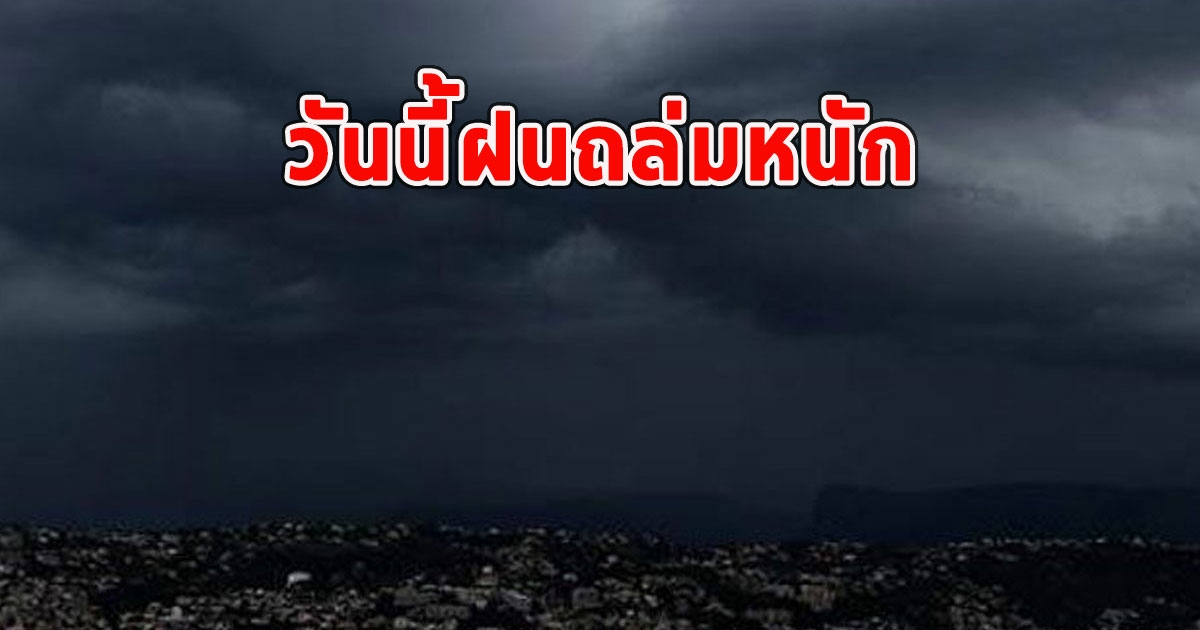 วันนี้ฝนถล่มหนัก เตือนจังหวัด ฝนตกหนักและมีฟ้าคะนอง
