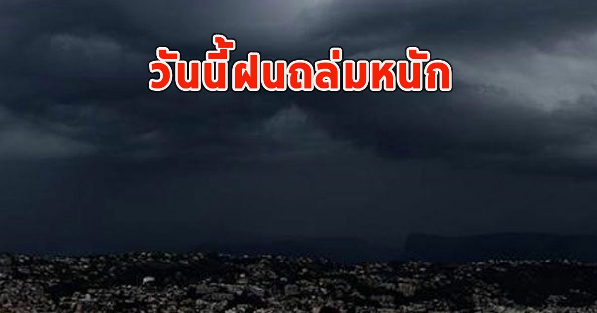 วันนี้ฝนถล่มหนัก เตือนจังหวัด ฝนตกหนักและมีฟ้าคะนอง