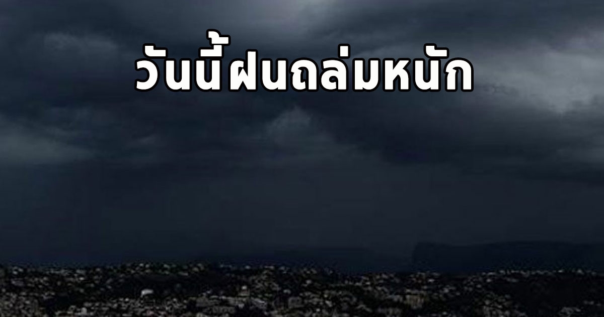 วันนี้ฝนถล่มหนัก เตือนจังหวัด ฝนตกหนักและมีฟ้าคะนอง