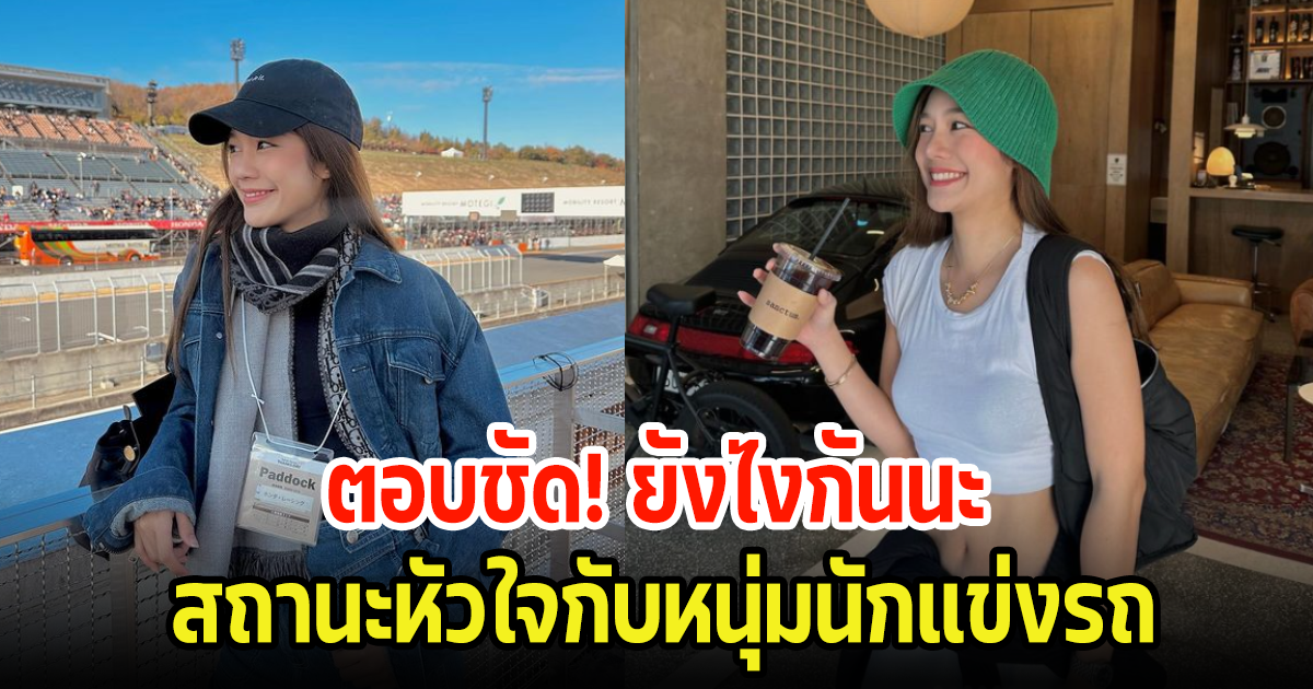 อุ๊ย! นางเอกสาว ตอบชัด สถานะหัวใจกับหนุ่มนักแข่งรถ ยังไงกันนะ