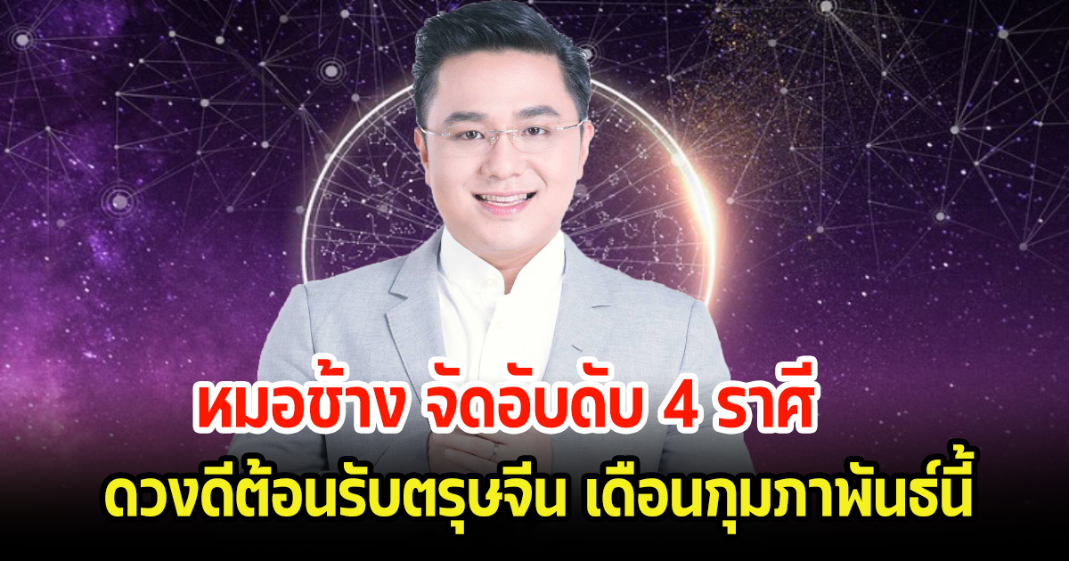 เช็คเลย! หมอช้าง จัดอับดับ 4 ราศี ดวงดีต้อนรับตรุษจีน เดือนกุมภาพันธ์นี้