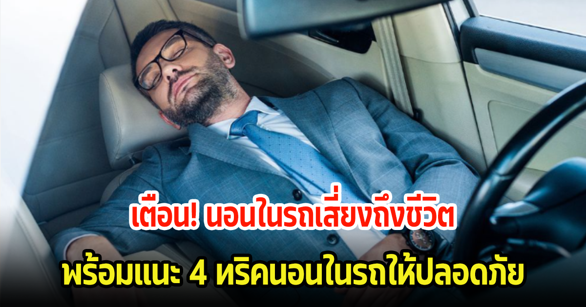 เตือน! นอนในรถ อาจทำให้เสียชีวิตได้ พร้อมเผยทริคการนอนในรถอย่างไรให้ปลอดภัย