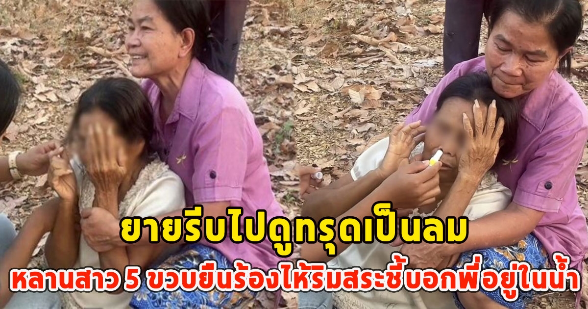 หลานสาว 5 ขวบยืนร้องไห้ริมสระชี้บอกพี่อยู่ในน้ำ ยายรีบไปดูทรุดเป็นลม