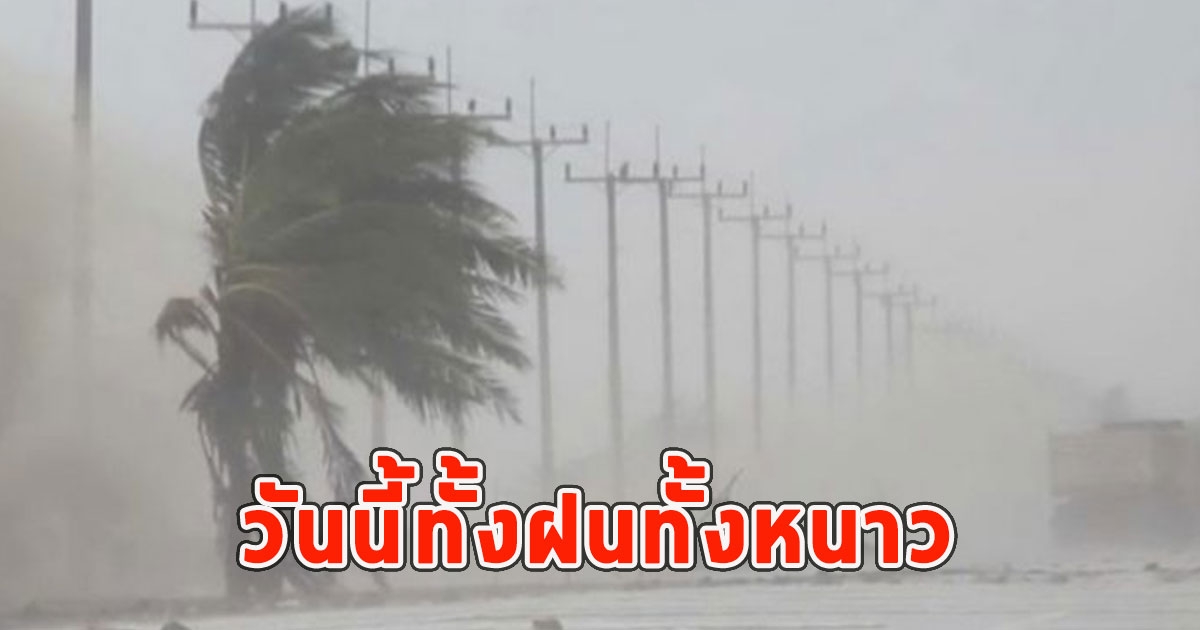 วันนี้ทั้งฝนทั้งหนาว เตือนจังหวัดรับมือ