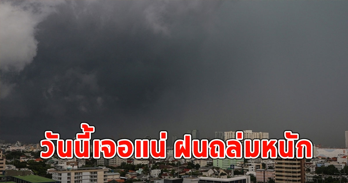 วันนี้เจอแน่ ฝนถล่มหนักเตือนจังหวัดเตรียมรับมือ