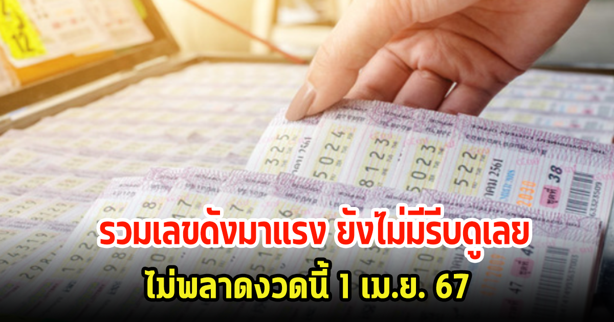 รวมเลขดังมาแรง ยังไม่มีรีบดูเลย ไม่พลาดงวดนี้ 1 เม.ย. 67