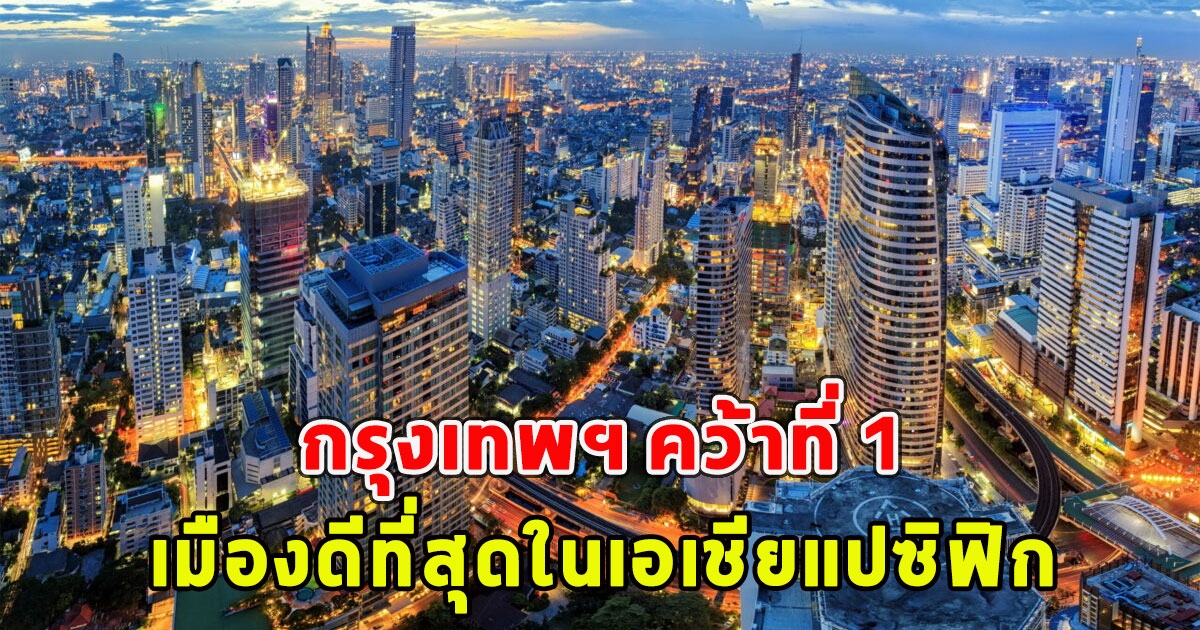 กรุงเทพฯ คว้าที่ 1 เมืองดีที่สุดในเอเชียแปซิฟิก