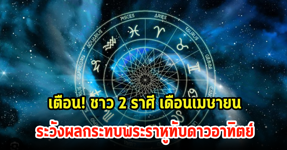 เตือน! ชาว 2 ราศี เดือนเมษายน ระวังผลกระทบพระราหูทับดาวอาทิตย์ ส่งผลเต็มๆ