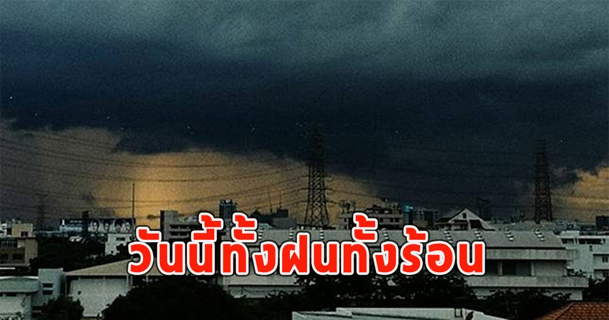 วันนี้ทั้งฝนทั้งร้อน เตือนจังหวัดรับมือ