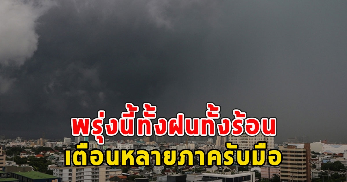 พรุ่งนี้ทั้งฝนทั้งร้อน เตือนหลายภาค ฝนฟ้าคะนอง ลมกระโชกแรง