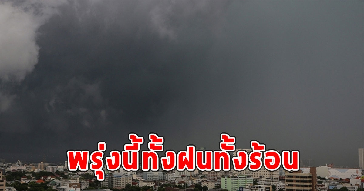 พรุ่งนี้ทั้งฝนทั้งร้อน เตือนจังหวัดรับมือ