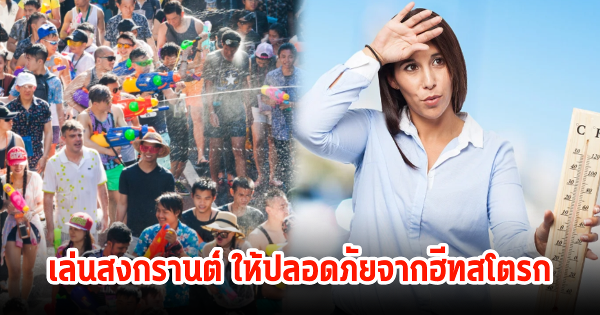 ดูเลย! เล่นน้ำสงกรานต์อย่างไร ให้ปลอดภัยจากฮีทสโตรก