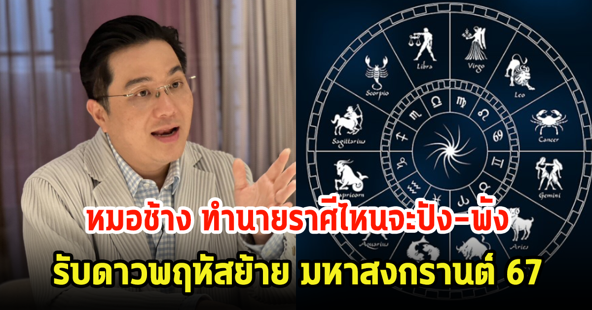 หมอช้าง ทำนายราศีไหนจะปัง-พัง รับดาวพฤหัสย้าย มหาสงกรานต์ 67