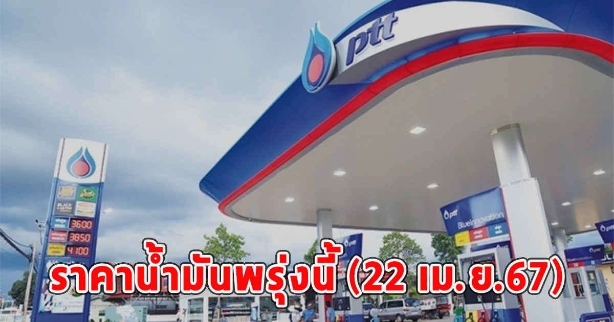 ราคาน้ำมันพรุ่งนี้ (22 เม.ย.67)