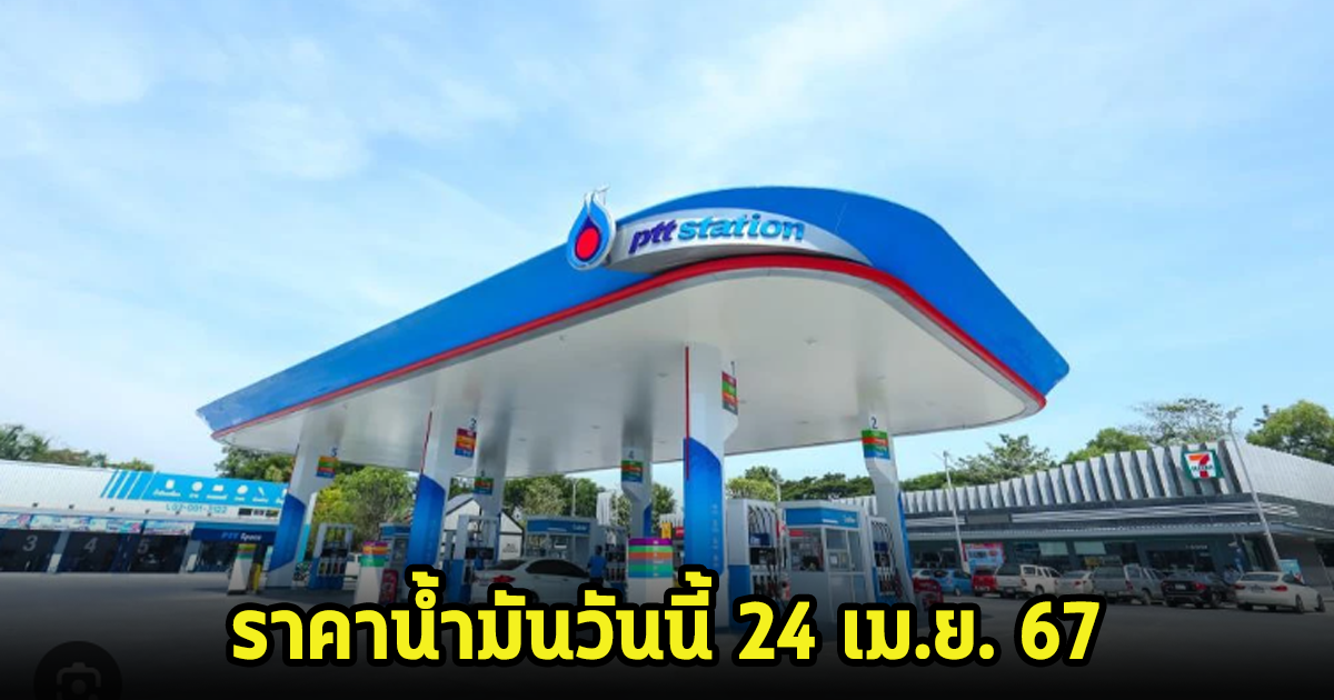 ราคาน้ำมันวันนี้ 24 เม.ย. 67