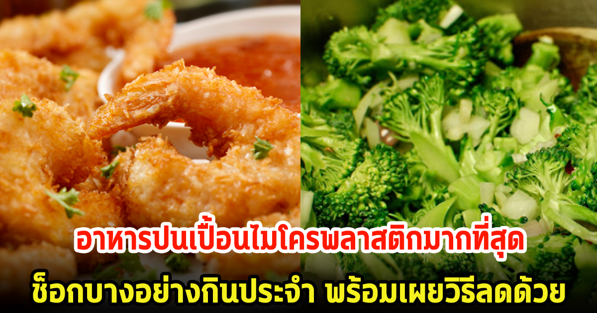 สุดช็อก! อาหารปนเปื้อนไมโครพลาสติกมากที่สุด บางอย่างกินประจำ พร้อมแนะวิธีลดไมโครพลาสติก