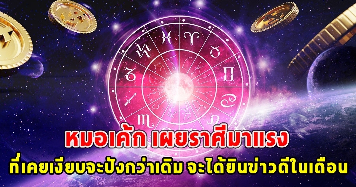 หมอเค้ก เผยราศีมาแรง ที่เคยเงียบจะปังกว่าเดิม จะได้ยินข่าวดีในเดือนนี้