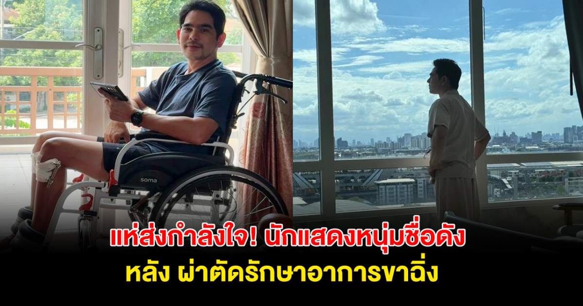ร่วมส่งกำลังใจ! นักแสดงหนุ่มชื่อดัง เผยอาการล่าสุด หลัง เข้ารับการรักษาอาการขาฉิ่ง