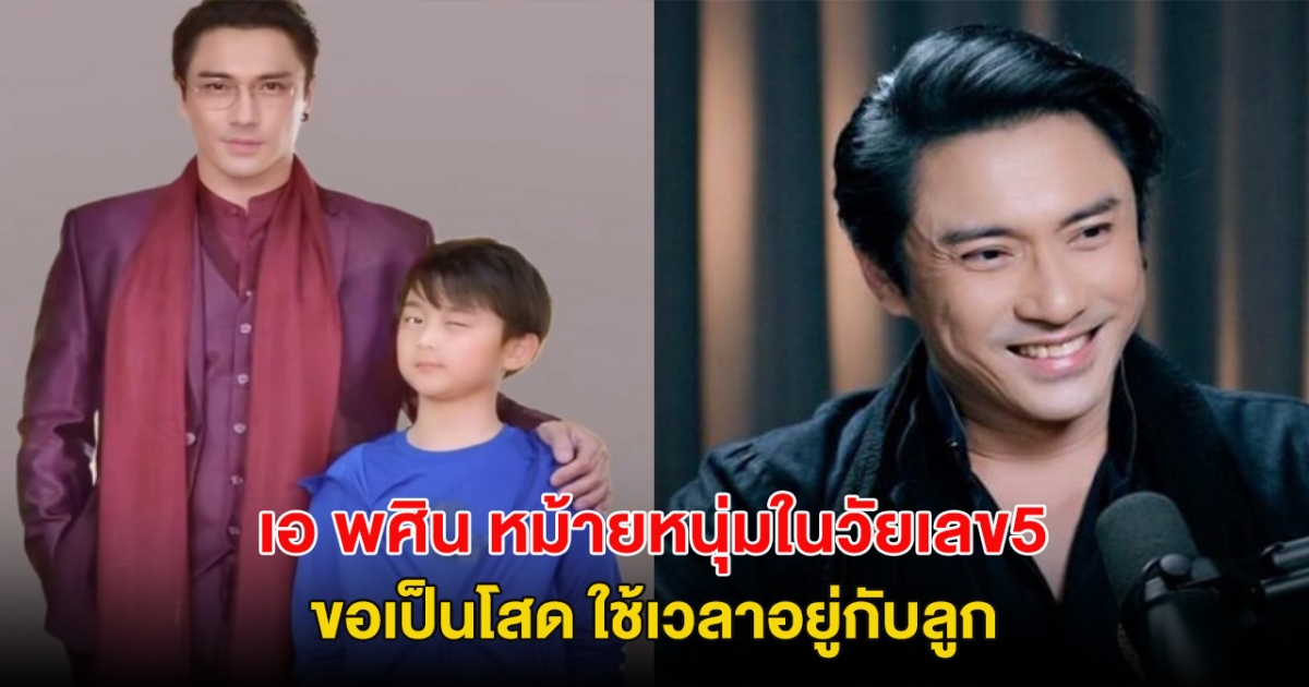 โสดอีกครั้ง! เอ พศิน หม้ายหนุ่มในวัยเลข5 ขอเป็นโสด ใช้เวลาอยู่กับลูก