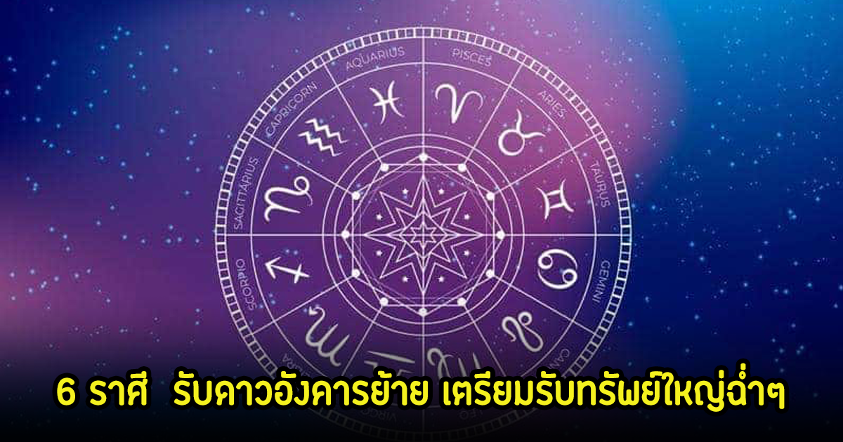 อ.ไวท์ เปิด 6 ราศี รับดาวอังคารย้าย เตรียมรับทรัพย์ใหญ่ฉ่ำๆ