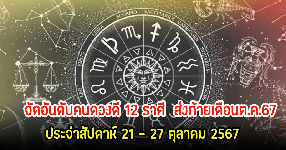 จัดอันดับคนดวงดี 12 ราศี ประจำสัปดาห์ 21 – 27 ตุลาคม 2567 ส่งท้ายเดือนตุลาคม67