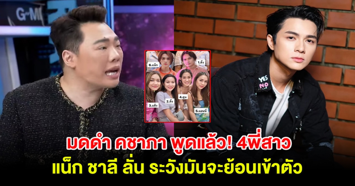 มดดำ คชาภา พูดแล้ว! 4พี่สาว แน็ก ชาลี ลั่น ระวังมันจะย้อนเข้าตัว
