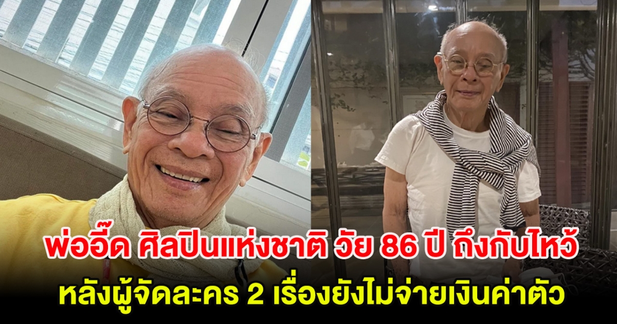 พ่ออี๊ด ศิลปินแห่งชาติ วัย 86 ปี ถึงกับไหว้ หลังผู้จัดละคร 2 เรื่องยังไม่จ่ายเงินค่าตัว