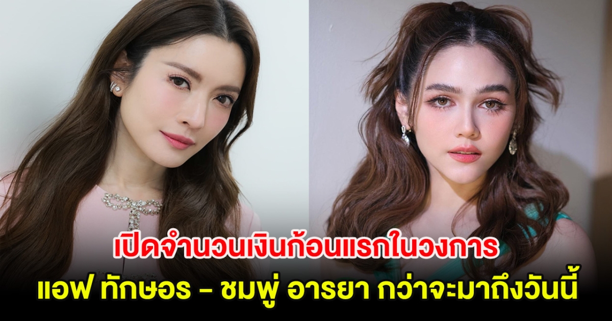 เปิดจำนวนเงินก้อนแรกในวงการบันเทิง แอฟ ทักษอร - ชมพู่ อารยา กว่าจะมาถึงวันนี้