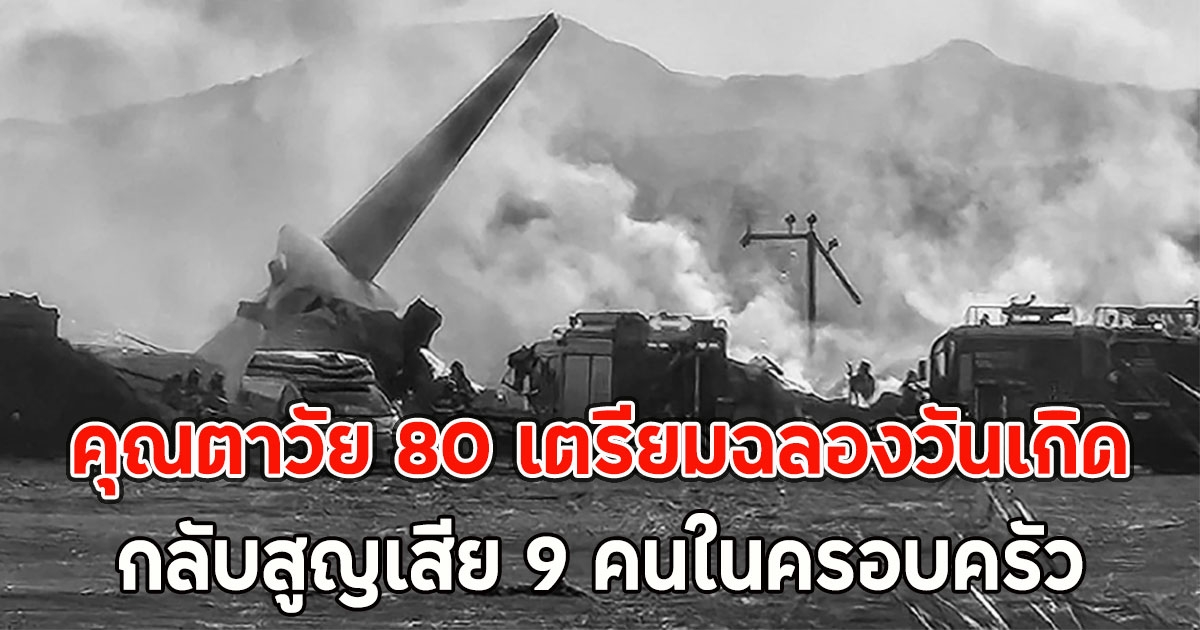 คุณตาวัย 80 เตรียมฉลองวันเกิด กลับสูญเสีย 9 คนในครอบครัว จากอุบัติเหตุ Jeju Air