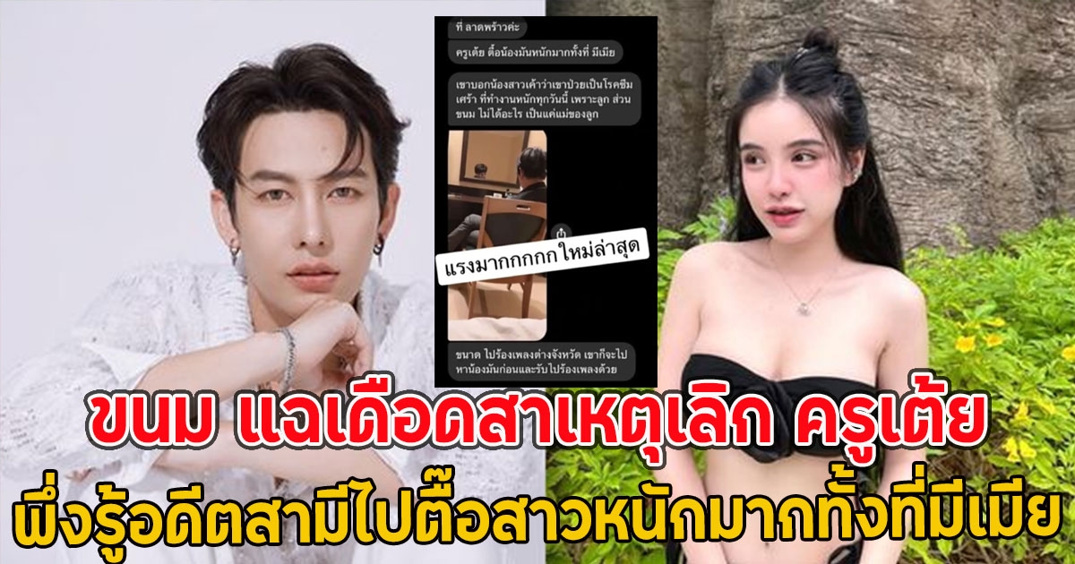 ขนม แฉเดือดสาเหตุเลิก ครูเต้ย พึ่งรู้อดีตสามีไปตื๊อสาวหนักมากทั้งที่มีเมีย