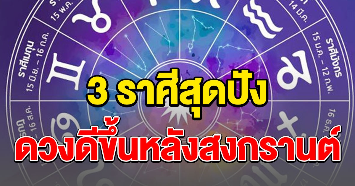 3 ຣาศี ດวงดีขึ้นหลังสงกรานต์