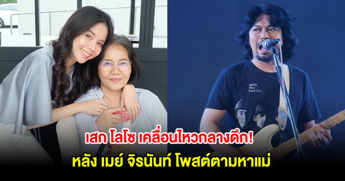 เสก โลโซ เคลื่อนไหวกลางดึก! หลัง เมย์ จิรนันท์ โพสต์ตามหาแม่