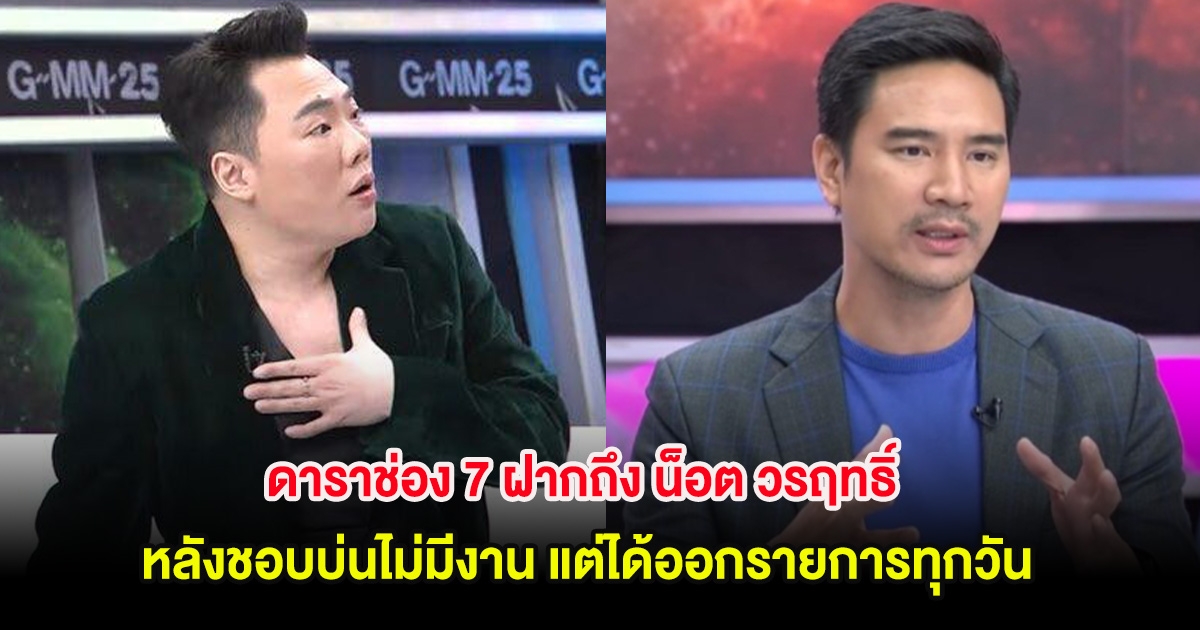 ดาราช่อง 7 ฝากถึง น็อต วรฤทธิ์ หลังชอบบ่นไม่มีงาน แต่ได้ออกรายการทุกวัน