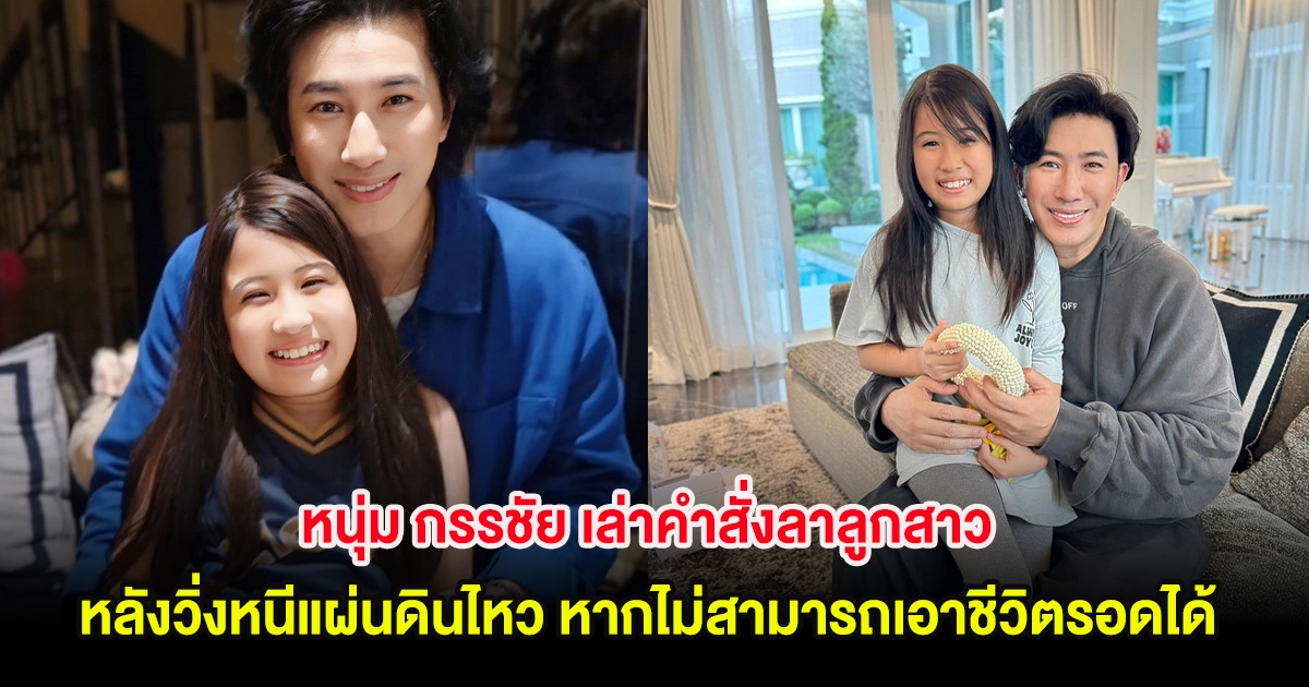 หนุ่ม กรรชัย คิดสั่งลาลูกสาว หลังวิ่งหนีแผ่นดินไหว หากไม่สามารถเอาชีวิตรอดได้