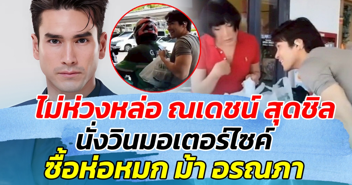 ไม่ห่วงหล่อ ณเดชน์ สุดชิล นั่งวินมอเตอร์ไซค์ ซื้อห่อหมก ม้า อรณภา