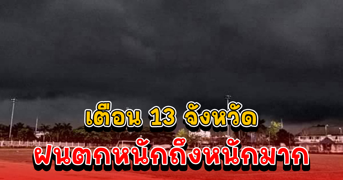 ประกาศฉบับ 8 เตือน 13 จังหวัด ฝนตกหนักถึงหนักมาก